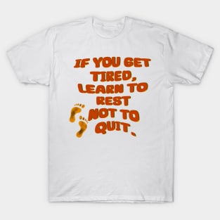 If you get tired learn to rest not to quit - Quote edition T-Shirt